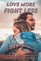 Love More, Fight Less: Essential Keys To Effective Communication In Love: Relationship Books B091F5RLZ6 Book Cover