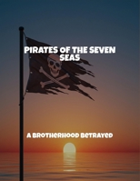 Pirates Of The Seven Seas: A Brotherhood Betrayed B0FSXYPB5B Book Cover