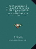 Die Mikroskopische Technik Und Diagnostik In Der Gynakologischen Praxis: Fur Studierende Und Aerzte (1900) 1168407818 Book Cover