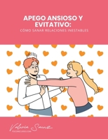 Apego Ansioso y Evitativo: Cómo Sanar Relaciones Inestables (Spanish Edition) B0FF9422DQ Book Cover
