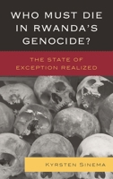 Who Must Die in Rwanda's Genocide?: The State of Exception Realized 1498518664 Book Cover