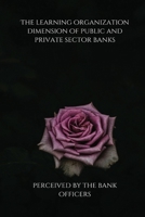 The learning organization dimension of public and private sector banks as perceived by the bank officers 7211122811 Book Cover