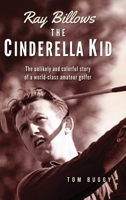 Ray Billows - The Cinderella Kid: The unlikely and colorful story of a world-class amateur golfer 153972946X Book Cover