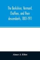 The Berkshire, Vermont, Chaffees, and their descendants, 1801-1911. A short biography of Comfort Chaffee and his wife, Lucy Stow, early settlers of ... and also an account of the ancestry 9354027512 Book Cover