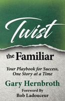 Twist the Familiar: Your Playbook for Success, One Story at a Time 1631322281 Book Cover