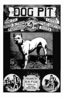 The Dog Pit - Or, How To Select, Breed, Train And Manage Fighting Dogs, With Points As To Their Care In Health And Disease - 1888 (History Of Fighting Dogs Series) (History of Fighting Dogs Series) 1846644488 Book Cover