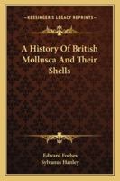 A History of British Mollusca, and Their Shells B0BPYVCY1S Book Cover