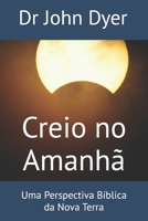 Creio no Amanhã: Uma Perspectiva Bíblica da Nova Terra B0FTT5FZZ4 Book Cover