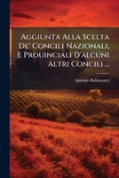 Aggiunta Alla Scelta De' Concili Nazionali, E Prouinciali D'alcuni Altri Concili ... 1179682963 Book Cover