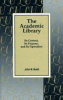 The Academic Library: Its Context, Its Purposes, and Its Operation (Library and Information Science Text Series) 1563084570 Book Cover