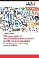 El impacto de la orientación al mercado en la internacionalización: Un estudio empirico en pequeñas y medianas empresas 3845482079 Book Cover