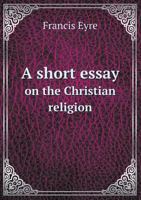 A Short Essay on the Christian Religion 5518607601 Book Cover