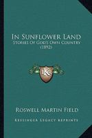 In Sunflower Land: Stories Of God's Own Country (1892) 0548630860 Book Cover