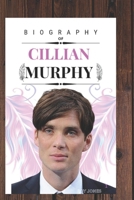 CILLIAN MURPHY: THE LIFE AND LEGACY OF CILLIAN MURPHY B0F2CX6KLV Book Cover