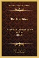 The Bear King: A Narrative Confided to the Marines - Primary Source Edition 1164846000 Book Cover