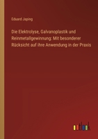 Die Elektrolyse, Galvanoplastik und Reinmetallgewinnung: Mit besonderer Rücksicht auf ihre Anwendung in der Praxis 3385313244 Book Cover