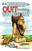 If A Caveman Can Quit Smoking, Why Not Me? 1438997639 Book Cover