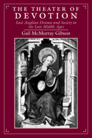 The Theater of Devotion: East Anglian Drama and Society in the Late Middle Ages 0226291022 Book Cover