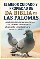 EL MEJOR CUIDADO Y PROPIEDAD DE LA BIBLIA DE LAS PALOMAS: La guía completa para criar palomas: razas, carreras, entrenamiento, alojamiento, alimentación, cría y atención médica (Spanish Edition) B0FL7H5V2G Book Cover