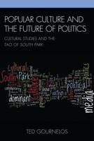 Popular Culture and the Future of Politics: Cultural Studies and the Tao of South Park 0739137212 Book Cover