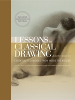 Lessons in Classical Drawing: Essential Techniques from Inside the Atelier 082300659X Book Cover