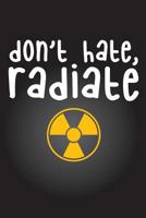 Don't Hate Radiate: Radiology Tech Journal Notebook for Notes, as a Planner or Journaling 1722022426 Book Cover