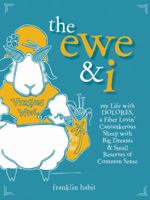 The Ewe & I: My Life with Dolores, a Fiber Lovin' Cantankerous Sheep with Big Dreams & Small Reserves of Common Sense 1596681977 Book Cover