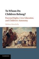 To Whom Do Children Belong?: Parental Rights, Civic Education, and Children's Autonomy 1316605000 Book Cover