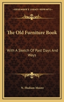 The Old Furniture Book: With a Sketch of Past Days and Ways 1446509958 Book Cover