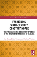 Fashioning Sixth Century Constantinople: Text, Translation and Commentary of Buildings, Book I by Procopius of Caesarea (Studies in Byzantine Cultural History) 1032407069 Book Cover
