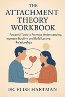 The Attachment Theory Workbook: Powerful Tools to Promote Understanding, Increase Stability, and Build Lasting Relationships 1806253763 Book Cover