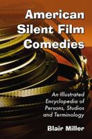 American Silent Film Comedies: An Illustrated Encyclopedia of Persons, Studios and Terminology 0786438835 Book Cover