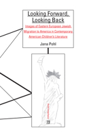 Looking Forward, Looking Back: Images of Eastern European Jewish Migration to America in Contemporary American Children's Literature 904203372X Book Cover