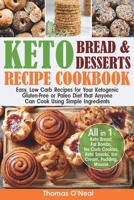 Keto Bread and Keto Desserts Recipe Cookbook: Easy, Low Carb Recipes for Your  Ketogenic, Gluten-Free or Paleo Diet that Anyone Can Cook Using Simple Ingredients. All in 1 - Cookies, Snacks, Ice Cream 169582184X Book Cover