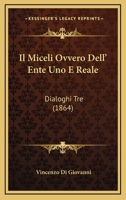 Il Miceli Ovvero Dell' Ente Uno E Reale: Dialoghi Tre (1864) 1168438934 Book Cover