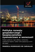 Polityka rozwoju gospodarczego i bezpieczeństwo żywnościowe w wenezueli: Polityki publiczne, ropa naftowa, rentierstwo, substytucja importu i sektor rolno-spożywczy w XX i XXI wieku 6203657158 Book Cover