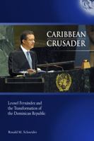 Caribbean Crusader: Leonel Fernandez and the Transformation of the Dominican Republic 1434901742 Book Cover