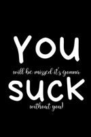You (Will Be Missed It's Gonna) Suck (Without You!): Coworker Leaving Farewell Goodbye Journal, Funny Going Away Gift for Colleague or is Retirement Ready. Show them how much you will miss him or her. 1677268565 Book Cover