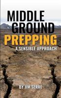 Middle Ground Prepping: A Sensible Approach 1516978919 Book Cover