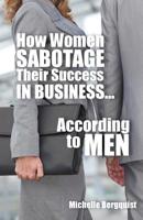 How Women Sabotage Their Success in Business...According to Men 0692540075 Book Cover