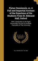Pietas Oxoniensis, Or, a Full and Impartial Account of the Expulsion of Six Students from St. Edmund Hall, Oxford: With a Dedication to the Right Honourable, the Earl of Litchfield, Chancellor of That 1171033109 Book Cover