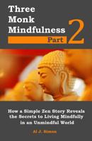 Three Monk Mindfulness Part 2: How a Simple Zen Story Reveals the Secrets to Living Mindfully in an Unmindful World (Mindful Masters) 1544840055 Book Cover