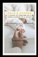 "Solo & Strong": A Guide to Thriving as a Single Parent of an Infant B0FCSRQL59 Book Cover