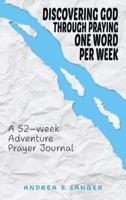 Discovering God Through Praying One Word A Week: A 52-Week Adventure Prayer Journal B0GLPFBLW4 Book Cover