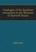 Catalogue of the Egyptian Antiquities in the Museum of Hartwell House 114745454X Book Cover