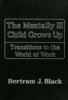 Mentally Ill Child Grows Up: Transitions to the World of: Transitions to the World of Work 087630711X Book Cover