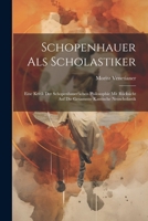 Schopenhauer Als Scholastiker: Eine Kritik Der Schopenhauer'schen Philosophie Mit Rücksicht Auf Die Gesammte Kantische Neoscholastik 1022814869 Book Cover