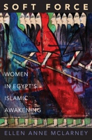 Soft Force: Women in Egypt's Islamic Awakening 0691158495 Book Cover