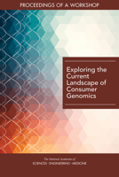 Exploring the Current Landscape of Consumer Genomics: Proceedings of a Workshop 0309673038 Book Cover