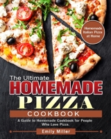 The Ultimate Homemade Pizza Cookbook: A Guide to Homemade Cookbook for People Who Love Pizza. (Homemade Italian Pizza at Home) 164984526X Book Cover